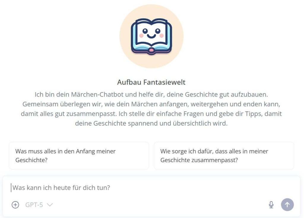 Das Bild zeigt das Interface des Chatbots „Aufbau Fantasiewelt“. Das dazugehörige Logo ist ein stilisiertes, lächelndes Buch mit einem blauen Einband in einem hellbeige Kreis. Der Text stellt den Bot als Märchen-Chatbot vor, der Tipps gibt, damit die Geschichte spannend, übersichtlich und gut strukturiert wird. Zwei Antwortvorschläge liegen über dem Eingabefeld: „Was muss alles in den Anfang meiner Geschichte?“ und „Wie sorge ich dafür, dass alles in meiner Geschichte zusammenpasst?“. Auffällig ist hier, dass im unteren Auswahlmenü für das KI-Modell „GPT-5“ (als Platzhalter oder fiktive Angabe) aufgeführt ist.