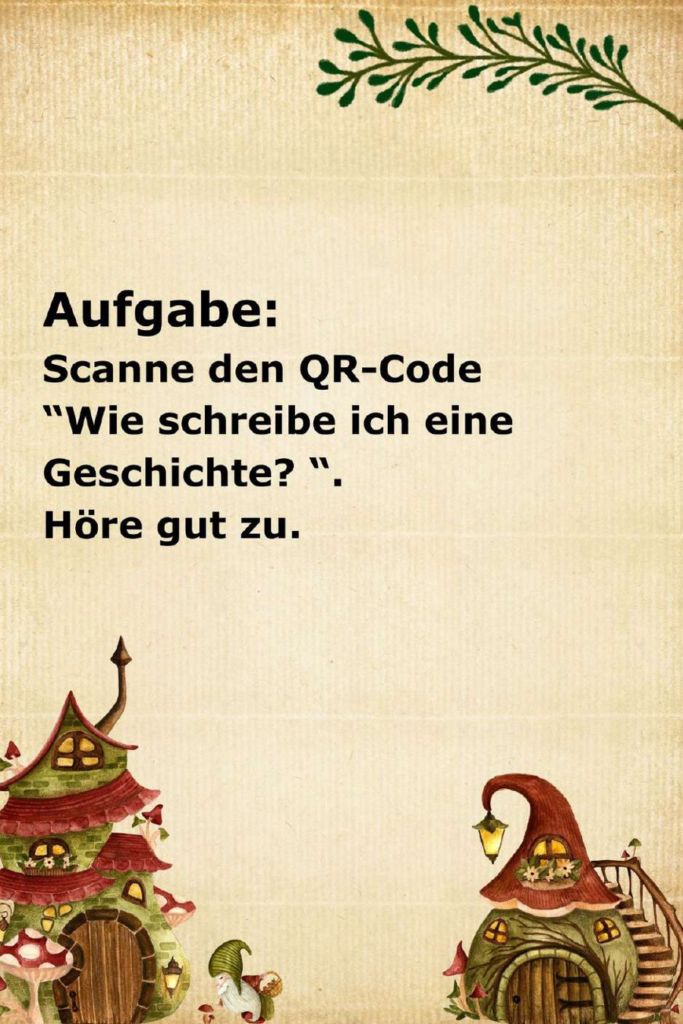 Dieses Bild enthält eine Arbeitsanweisung für Schüler:innen. Im oberen Drittel steht der Text: „Aufgabe: Scanne den QR-Code 'Wie schreibe ich eine Geschichte?'. Höre gut zu.“ Der Text ist in einer klaren, schwarzen serifenlosen Schrift gehalten. Das Design mit den Pilzhäuschen am unteren Rand und dem Zweig oben rechts bleibt konsistent zum Deckblatt.
